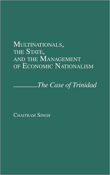 Cover for Chaitram Singh · Multinationals, the State, and the Management of Economic Nationalism: The Case of Trinidad (Hardcover Book) (1989)