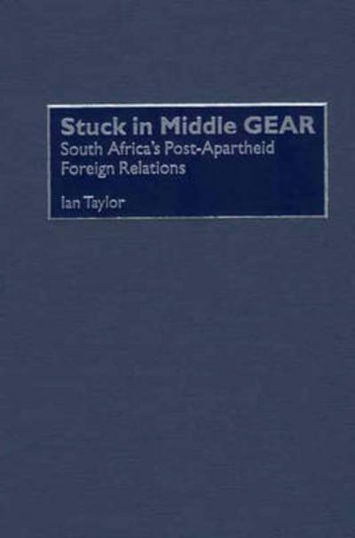 Cover for Ian Taylor · Stuck in Middle GEAR: South Africa's Post-Apartheid Foreign Relations (Hardcover Book) (2001)