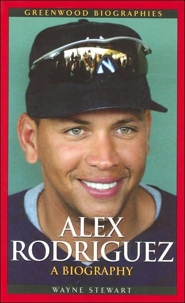 Cover for Wayne Stewart · Alex Rodriguez: A Biography - Greenwood Biographies (Gebundenes Buch) [Annotated edition] (2007)