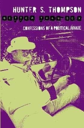 Hunter S Thompson. Gonzo Papers Vol. 4. Btter Than Sex. Confessions Of A Political Junkie Paperback Book - Hunter S Thompson - Bücher - PICADOR - 9780330510752 - 7. Mai 2010