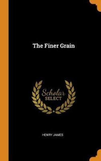 The Finer Grain - Henry James - Books - Franklin Classics Trade Press - 9780344342752 - October 27, 2018