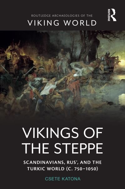 Cover for Csete Katona · Vikings of the Steppe: Scandinavians, Rus’, and the Turkic World (c. 750–1050) - Routledge Archaeologies of the Viking World (Innbunden bok) (2022)