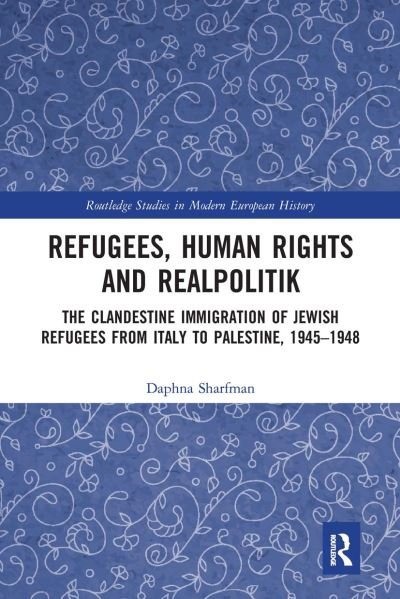 Cover for Daphna Sharfman · Refugees, Human Rights and Realpolitik: The Clandestine Immigration of Jewish Refugees from Italy to Palestine, 1945-1948 - Routledge Studies in Modern European History (Taschenbuch) (2020)