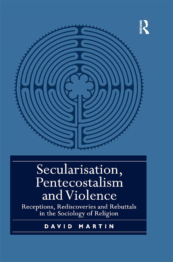 Secularisation, Pentecostalism and Violence: Receptions, Rediscoveries and Rebuttals in the Sociology of Religion - David Martin - Livros - Taylor & Francis Ltd - 9780367886752 - 12 de dezembro de 2019