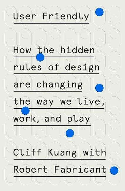 Cover for Cliff Kuang · User Friendly: How the Hidden Rules of Design Are Changing the Way We Live, Work, and Play (Hardcover Book) (2019)