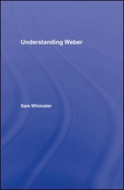 Cover for Whimster, Sam (London Metropolitan University, UK) · Understanding Weber (Gebundenes Buch) (2007)