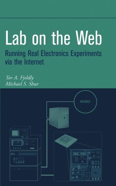Lab on the Web: Running Real Electronics Experiments via the Internet - IEEE Press - Fjeldly, Tor A. (Norwegian University of Science and Technology, Kjeller, Norway) - Bøker - John Wiley & Sons Inc - 9780471413752 - 10. oktober 2003