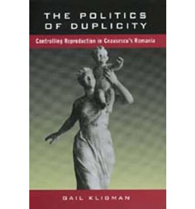 Cover for Gail Kligman · The Politics of Duplicity: Controlling Reproduction in Ceausescu's Romania (Paperback Book) (1998)