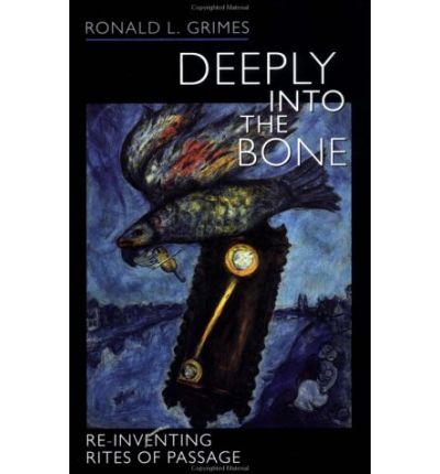 Cover for Ronald L. Grimes · Deeply into the Bone: Re-Inventing Rites of Passage - Life Passages (Paperback Book) (2002)