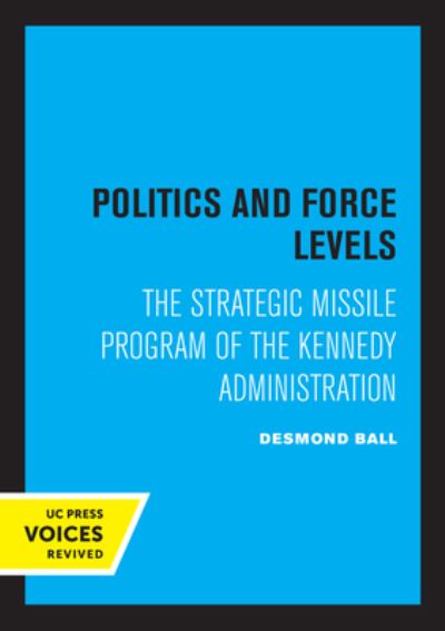 Cover for Desmond Ball · Politics and Force Levels: The Strategic Missile Program of the Kennedy Administration (Paperback Book) (2022)