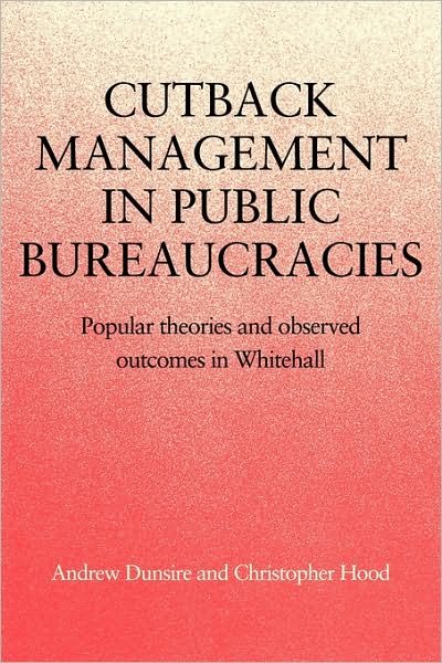 Cutback Management in Public Bureaucracies: Popular Theories and Observed Outcomes in Whitehall - Andrew Dunsire - Bøker - Cambridge University Press - 9780521130752 - 11. februar 2010