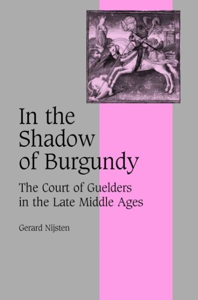 Cover for Nijsten, Gerard (Vrije Universiteit, Amsterdam) · In the Shadow of Burgundy: The Court of Guelders in the Late Middle Ages - Cambridge Studies in Medieval Life and Thought: Fourth Series (Inbunden Bok) (2004)