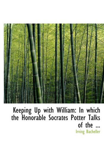 Cover for Irving Bacheller · Keeping Up with William: in Which the Honorable Socrates Potter Talks of the ... (Paperback Book) [Large Print, Lrg edition] (2008)