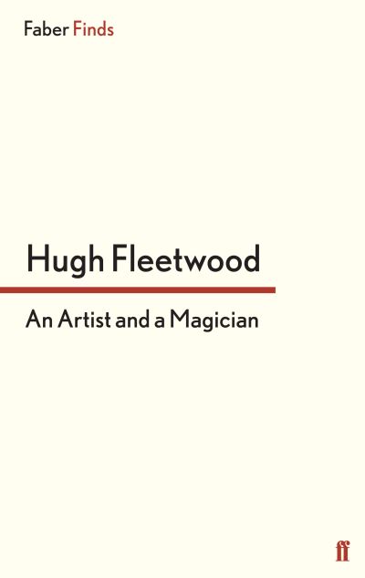 An Artist and a Magician - Hugh Fleetwood - Books - Faber & Faber - 9780571304752 - August 15, 2013