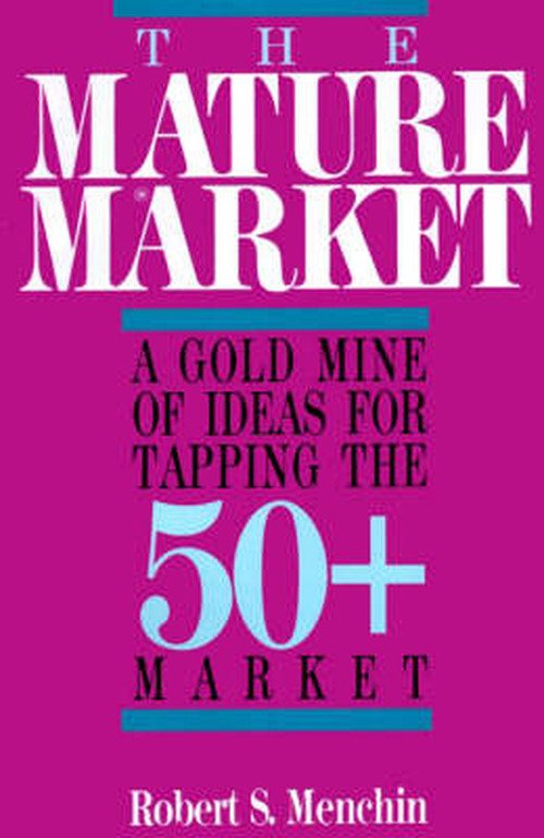 Cover for Robert S. Menchin · The Mature Market: a Gold Mine of Ideas for Tapping the 50+ Market (Paperback Bog) (2000)