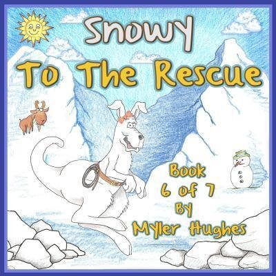 Cover for Myler Hughes · Snowy to the Rescue : Book 6 of 7 - 'Adventures of the Brave Seven' Children?s picture book series, for children aged 3 to 8 (Paperback Book) (2018)