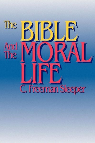 Cover for C. Freeman Sleeper · The Bible and the Moral Life (Paperback Book) [1st edition] (1992)