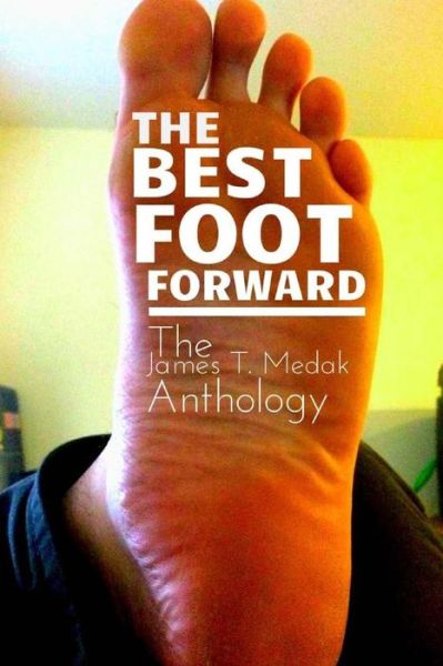 The Best Foot Forward: the James T. Medak Anthology - James T. Medak - Books - JTM Services Inc. - 9780692337752 - November 22, 2014