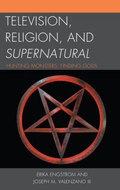Cover for Erika Engstrom · Television, Religion, and Supernatural: Hunting Monsters, Finding Gods (Hardcover Book) (2014)