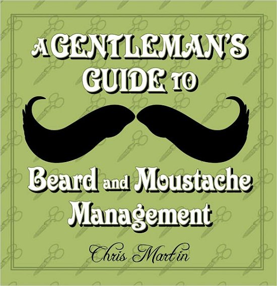 A Gentleman's Guide to Beard and Moustache Management - Chris Martin - Books - The History Press Ltd - 9780752459752 - June 1, 2011