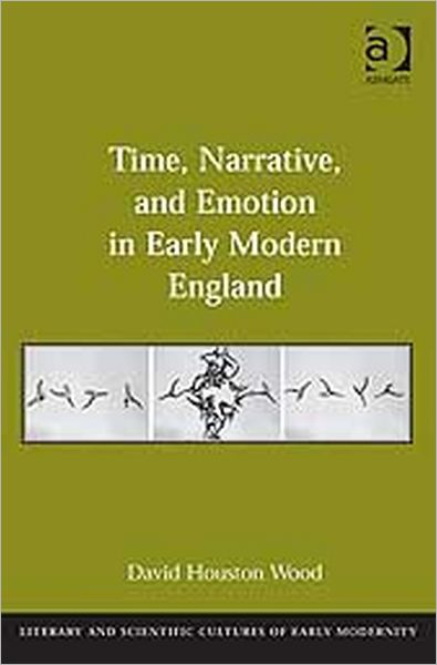 Cover for David Houston Wood · Time, Narrative, and Emotion in Early Modern England (Hardcover Book) [New edition] (2009)