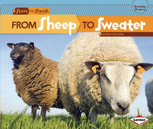 From Sheep to Sweater (Start to Finish, Second Series: Everyday Products) - Robin Nelson - Boeken - Lerner Classroom - 9780761385752 - 2013