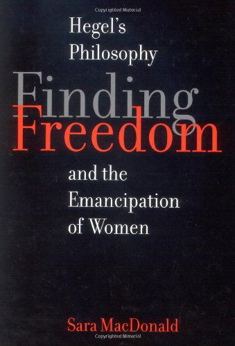 Cover for Sara MacDonald · Finding Freedom: Hegel's Philosophy and the Emancipation of Women - McGill-Queen’s Studies in the Hist of Id (Hardcover Book) (2008)