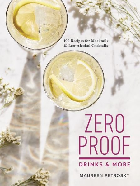 Cover for Maureen Petrosky · Zero Proof Drinks and More: 100 Recipes for Mocktails and Low-Alcohol Cocktails (Paperback Book) (2020)