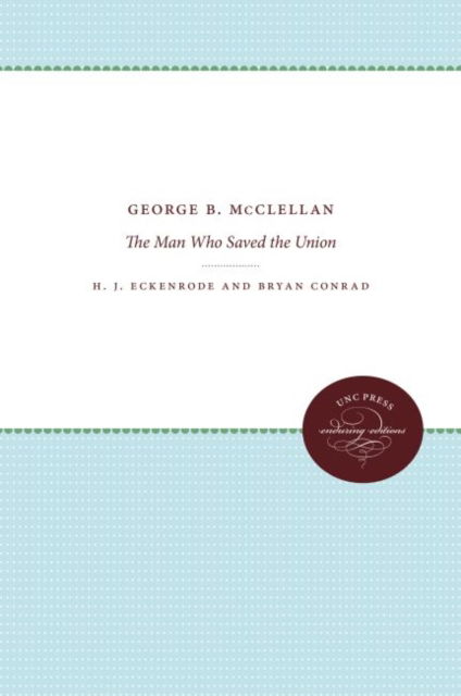 Cover for H. J. Eckenrode · George B. McClellan: The Man Who Saved the Union (Hardcover Book) (1941)