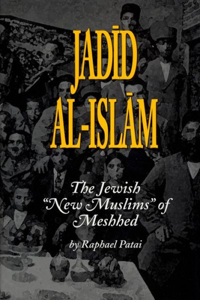 Cover for Raphael Patai · Jadid Al-islam: the Jewish &quot;New Muslims&quot; of Meshhed (Raphael Patai Series in Jewish Folklore and Anthropology) (Paperback Book) (2014)