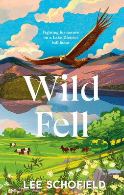 Wild Fell: Fighting for nature on a Lake District hill farm - Lee Schofield - Kirjat - Transworld Publishers Ltd - 9780857527752 - torstai 24. helmikuuta 2022