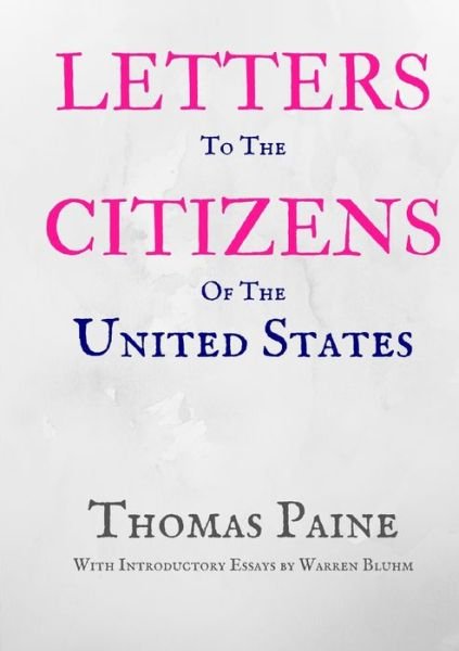 Letters to the Citizens of the United States - Thomas Paine - Bücher - Warren Bluhm - 9780991010752 - 26. Dezember 2020