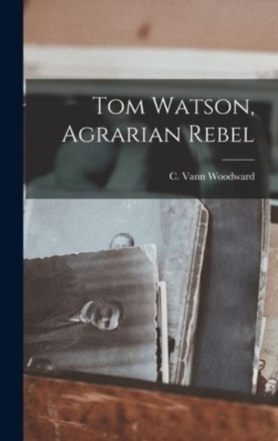 Cover for C Vann (Comer Vann) 1908- Woodward · Tom Watson, Agrarian Rebel (Gebundenes Buch) (2021)