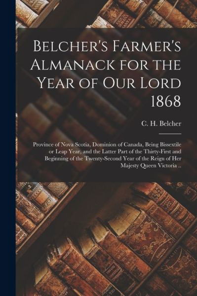 Belcher's Farmer's Almanack for the Year of Our Lord 1868 [microform] - C H (Clement Horton) 1801 Belcher - Bøger - Legare Street Press - 9781014019752 - 9. september 2021