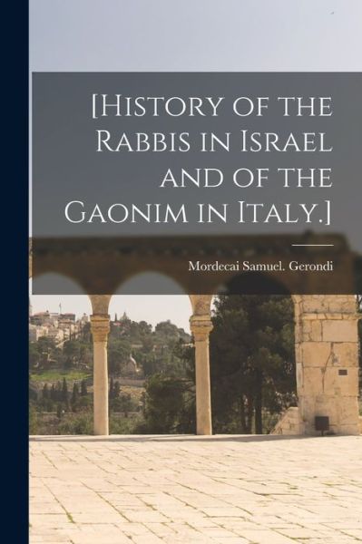 Cover for Mordecai Samuel Gerondi · [History of the Rabbis in Israel and of the Gaonim in Italy.] (Paperback Book) (2021)