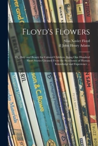 Cover for Silas Xavier 1869-1923 Floyd · Floyd's Flowers: or, Duty and Beauty for Colored Children, Being One Hundred Short Stories Gleaned From the Storehouse of Human Knowledge and Experience ... (Paperback Book) (2021)