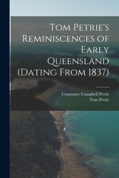 Cover for Constance Campbell Petrie · Tom Petrie's Reminiscences of Early Queensland (dating From 1837) (Book) (2022)