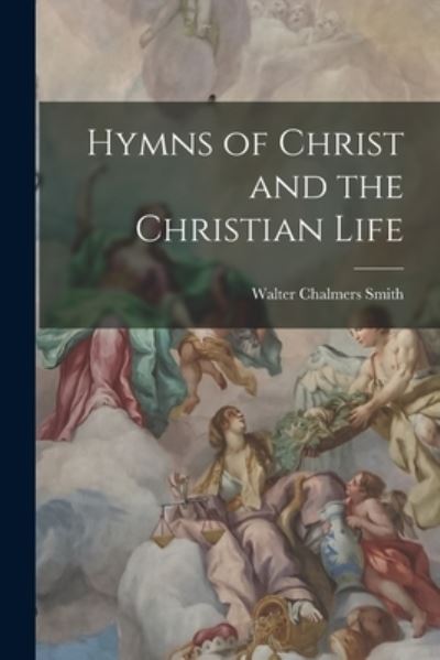 Cover for Walter Chalmers Smith · Hymns of Christ and the Christian Life (Book) (2022)