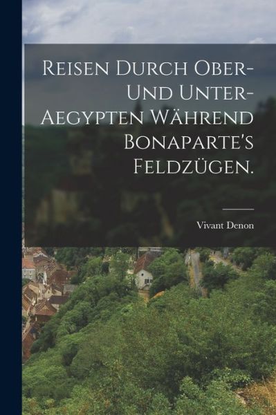 Cover for Vivant Denon · Reisen Durch Ober- und Unter-Aegypten Während Bonaparte's Feldzügen (Book) (2022)