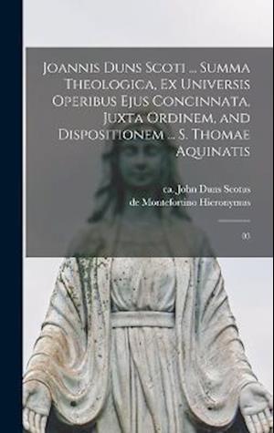 Joannis Duns Scoti ... Summa Theologica, Ex Universis Operibus Ejus Concinnata, Juxta Ordinem, and Dispositionem ... S. Thomae Aquinatis - John Duns Scotus - Boeken - Creative Media Partners, LLC - 9781017737752 - 27 oktober 2022