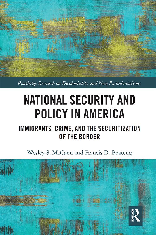 Cover for McCann, Wesley (The College of New Jersey, USA) · National Security and Policy in America: Immigrants, Crime, and the Securitization of the Border - Routledge Research on Decoloniality and New Postcolonialisms (Paperback Book) (2021)