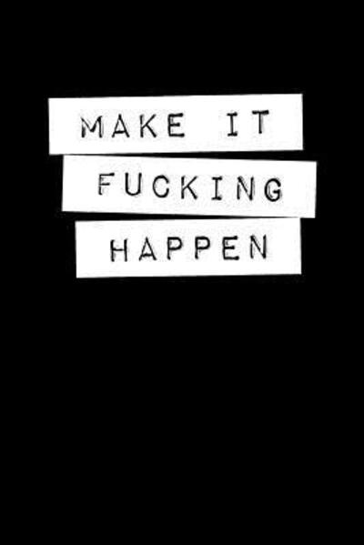 Make It Fucking Happen - Swearworks - Books - Independently Published - 9781076530752 - June 27, 2019