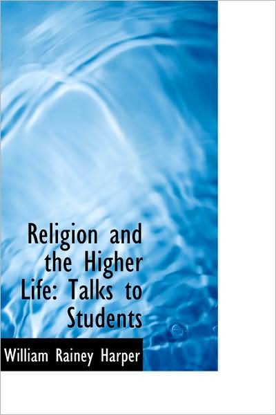 Cover for William Rainey Harper · Religion and the Higher Life: Talks to Students (Innbunden bok) (2009)