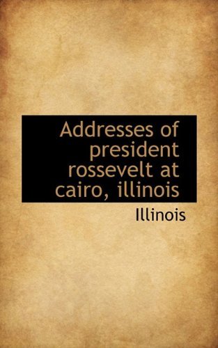 Cover for Illinois · Addresses of President Rossevelt at Cairo, Illinois (Paperback Book) (2009)