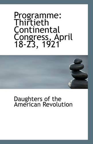 Programme: Thirtieth Continental Congress, April 18-23, 1921 - Daughters of the American Revolution - Books - BiblioLife - 9781110953752 - July 17, 2009