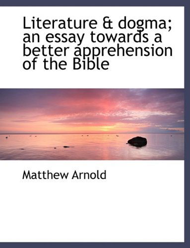 Cover for Matthew Arnold · Literature &amp; Dogma; An Essay Towards a Better Apprehension of the Bible (Hardcover Book) (2009)