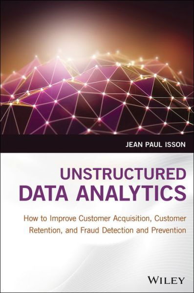 Cover for Jean Paul Isson · Unstructured Data Analytics: How to Improve Customer Acquisition, Customer Retention, and Fraud Detection and Prevention (Gebundenes Buch) (2018)