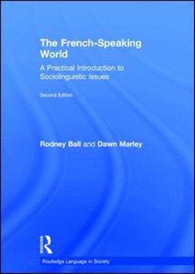 Cover for Rodney Ball · The French-Speaking World: A Practical Introduction to Sociolinguistic Issues - Routledge Language in Society (Hardcover Book) (2016)