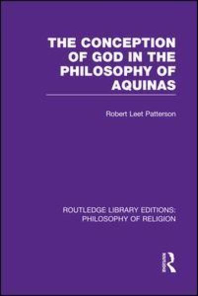 The Conception of God in the Philosophy of Aquinas - Robert Leet Patterson - Books - Taylor and Francis - 9781138997752 - December 11, 2015