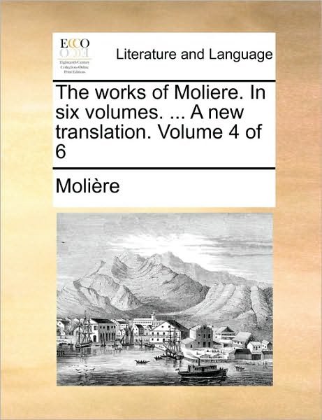 Cover for Molire · The Works of Moliere. in Six Volumes. ... a New Translation. Volume 4 of 6 (Paperback Book) (2010)
